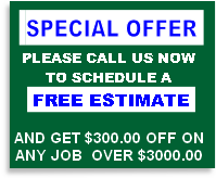 PLEASE CALL US NOW
TO SCHEDULE A
 FREE ESTIMATE

AND GET $300.00 OFF ON
ANY JOB 	OVER $3000.00